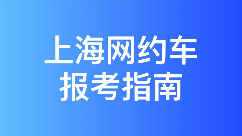 超全!上海网约车考试人证和车证办理全流程