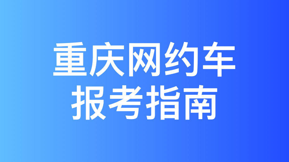 重庆网约车考试报名点整理,速看!